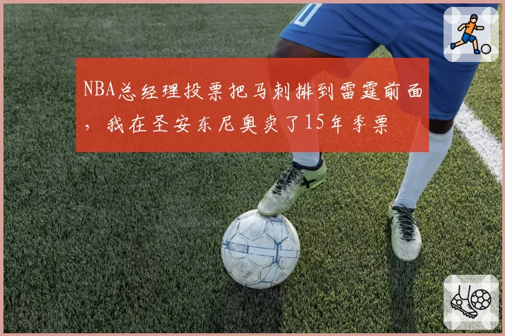 NBA总经理投票把马刺排到雷霆前面,我在圣安东尼奥卖了15年季票